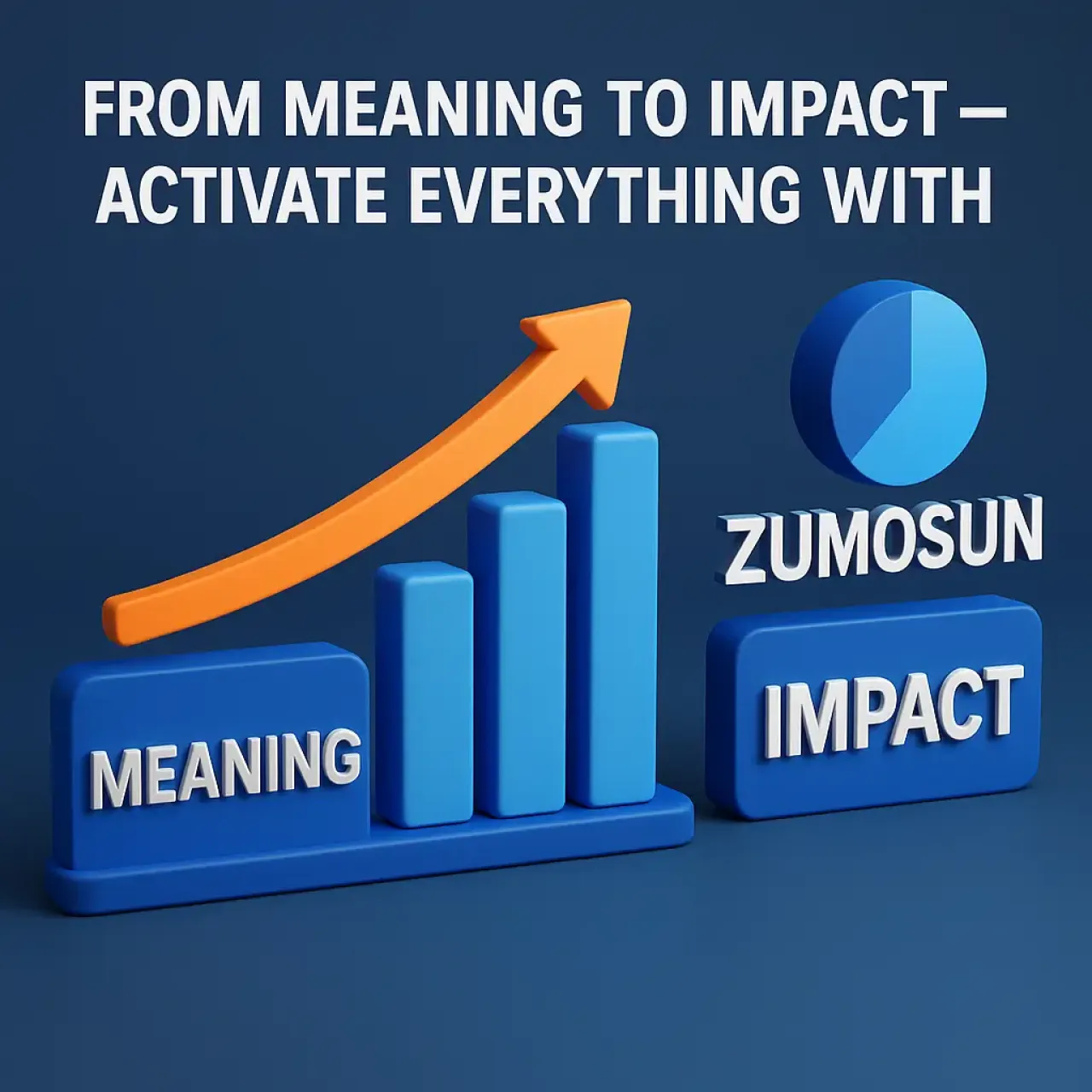 From Meaning to Impact – Activate Everything with Zumosun