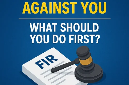 FIR Lodged Against You? First Legal Steps to Protect Yourself
