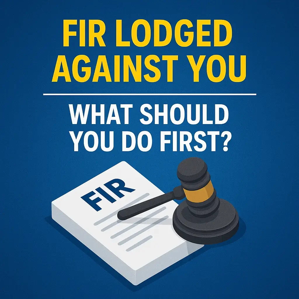 FIR Lodged Against You? First Legal Steps to Protect Yourself